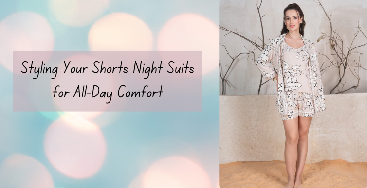 From Bed to Brunch: Styling Your Shorts Night Suits for All-Day Comfort